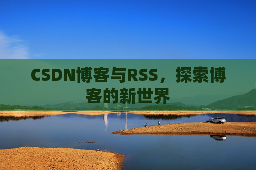 CSDN博客与RSS，探索博客的新世界