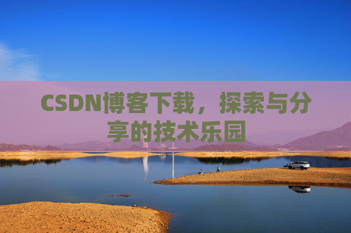 CSDN博客下载，探索与分享的技术乐园